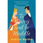 Martha Waters: To Marry and to Meddle