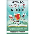 Rebecca McGregor: How to Write a Book: nonfiction book in 7 days with this step-by-step guide