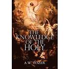 A W Tozer: The Knowledge of the Holy by A.W. Tozer