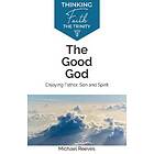 Michael Reeves: The Good God: Enjoying Father, Son, and Spirit