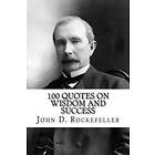 Max Wall, John D Rockefeller: John D. Rockefeller: 100 Quotes on Wisdom and Succ