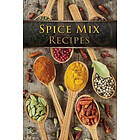 Julie Hatfield: Spice Mix Recipes: Top 50 Most Delicious Dry Mixes [A Seasoning Cookbook]