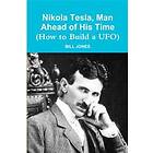 Bill Jones: Nikola Tesla, Man Ahead of His Time (How to Build a UFO)