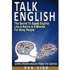 Ken Xiao: Talk English: The Secret to Speak English Like a Native in 6 Months for Busy People