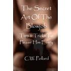C W Pollard: The Secret Art Of Blowjob: Tips & Tricks To Please Him Every Time