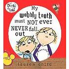 Lauren Child: My Wobbly Tooth Must Not Ever Never Fall Out