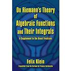 Felix Klein: On Riemann's Theory of Algebraic Functions and Their Integrals