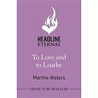 Martha Waters: To Love and to Loathe