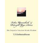 T N Sethumadhavan: Vedas, Upanishads & Patanjali Yoga Sutras: The Tripod of Ancient Hindu Wisdom