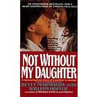 Betty Mahmoody, William Hoffer: Not Without My Daughter: The Harrowing True Story of a Mother's Courage