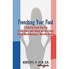 Adrienne N Hew Cn: Frenching Your Food: 7 Guilt-Free French Diet Tips to Slim Down, Look Younger and Live Longer without Calorie-Counting or