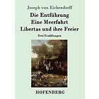 Joseph Von Eichendorff: Die Entfuhrung / Eine Meerfahrt Libertas und ihre Freier