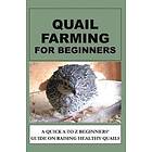 F Otieno: Quail Farming For Beginners: A Quick To Z Beginners' Guide On Raising Healthy Quails