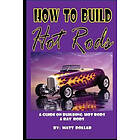 Matt Dollar: How to Build Hot Rods: A step by Step guide