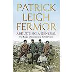 Patrick Leigh Fermor: Abducting a General