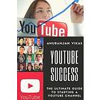 Anuranjan Vikas: Youtube Success: The Ultimate Guide to Starting a YouTube Channel for Beginners