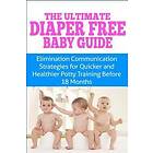 Kristina Duclos: The Ultimate Diaper Free Baby Guide: Elimination Communication Strategies for Quicker and Healthier Potty Training Before 1