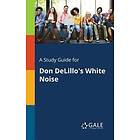 Cengage Learning Gale: A Study Guide for Don DeLillo's White Noise