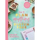 Becky Excell: How to Plan Anything Gluten Free (The Sunday Times Bestseller)