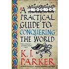 K J Parker: A Practical Guide to Conquering the World