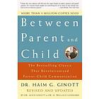 Dr Haim G Ginott, Dr Alice Ginott, Dr H Wallace Goddard: Between Parent and Child: Revised Updated