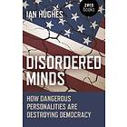 Ian Hughes: Disordered Minds How Dangerous Personalities Are Destroying Democracy