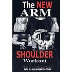 M Laurence: The New Arm and Shoulder Workout: Strategic Overload Training, A Way to Build Strength Size, 6Week Workout