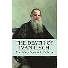 Lev Nikolayevich Tolstoy: The Death of Ivan Ilych