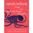 Sarah Wilson: First, We Make the Beast Beautiful
