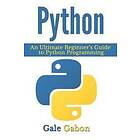 Gale Gabon: Python: An Ultimate Beginner's Guide to Python Programming