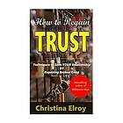 Christina Elroy: How to Regain Trust: Techniques Save Your Broken Relationship