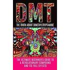 Colin Willis: Dmt: The Truth About Dimethyltryptamine: Ultimate Beginner's Guide To A Revolutionary Compound And Its Full Effects