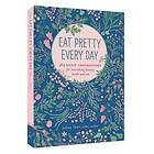 Jolene Hart: Eat Pretty Everyday: 365 Daily Inspirations for Nourishing Beauty, Inside and Out