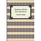 Saxton Pope: Hunting with the Bow and Arrow