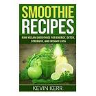 Kevin Kerr: Smoothie Recipes: Raw Vegan Smoothies for Energy, Detox, Strength, and Weight Loss.