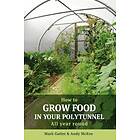 Mark Gatter, Andy McKee: How to Grow Food in Your Polytunnel
