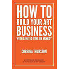 Corrina Thurston: How to Build Your Art Business With Limited Time or Energy