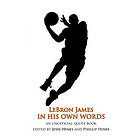 Jesse Hines, Phillip Hines: LeBron James In His Own Words: An Unofficial Quotebook