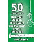 Mike Gershon: 50 Quick Ways to Help Your Students Think, Learn and Use Their Brains Brilliantly