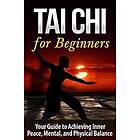 Bo Jing: Tai Chi for Beginners: Your Guide to Achieving Inner Peace, Mental, and Physical Balance