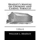 William L Bradley: Bradley's Manual on Growing and Curing Tobacco: 1864