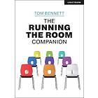 Tom Bennett: The Running the Room Companion: Issues in classroom management and strategies to deal with them