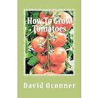 David Oconner: How To Grow Tomatoes: Your Garden Secrets