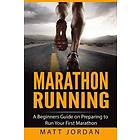 Matt Jordan: Marathon Running: A Beginners Guide on Preparing to Run Your First