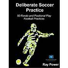 Ray Power: Deliberate Soccer Practice: 50 Rondo and Positional Play Football Practices