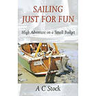 A C Stock: Sailing Just for Fun: High Adventure on a Small Budget