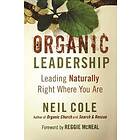 Neil Cole, Reggie McNeal: Organic Leadership Leading Naturally Right Where You A