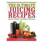 Lisa Kereli: The Ultimate Juicing Recipes: Quick, Simple, Healthy & Delicious