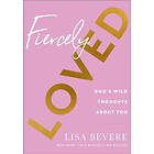 Lisa Bevere: Fiercely Loved God`s Wild Thoughts about You