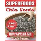 Sarah Spencer: Superfoods Chia Seeds ***Large Print Edition***: Quick and Easy Seed Recipes for Healthy Living